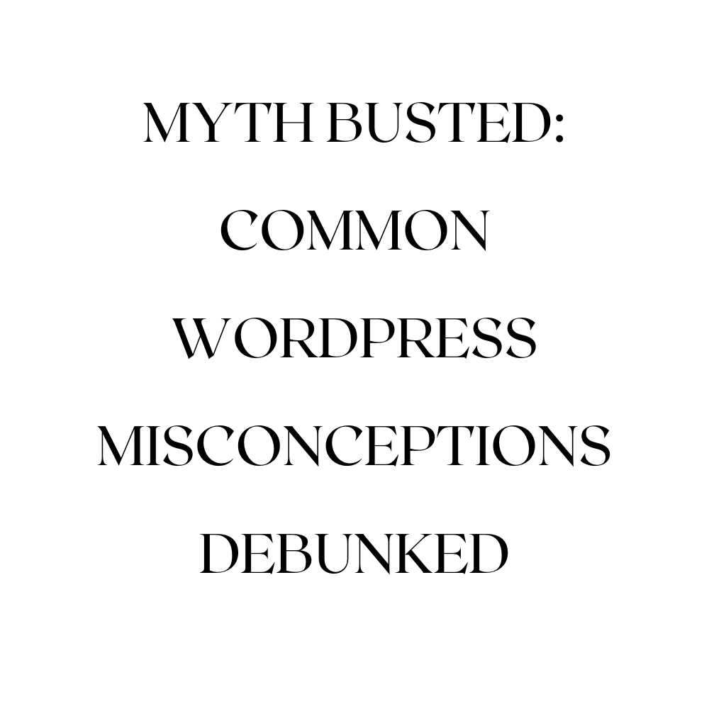 Myth Busted: Common WordPress Misconceptions Debunked